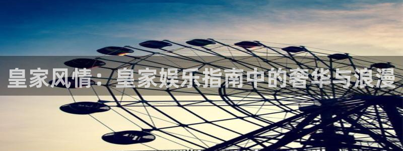 百达娱乐：皇家风情：皇家娱乐指南中的奢华与浪漫