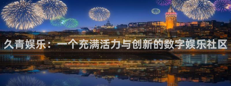 百达娱乐：久青娱乐：一个充满活力与创新的数字娱乐社区